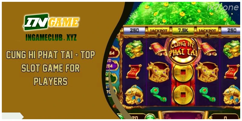 Cung Hi Phat Tai Top Slot Game For Players