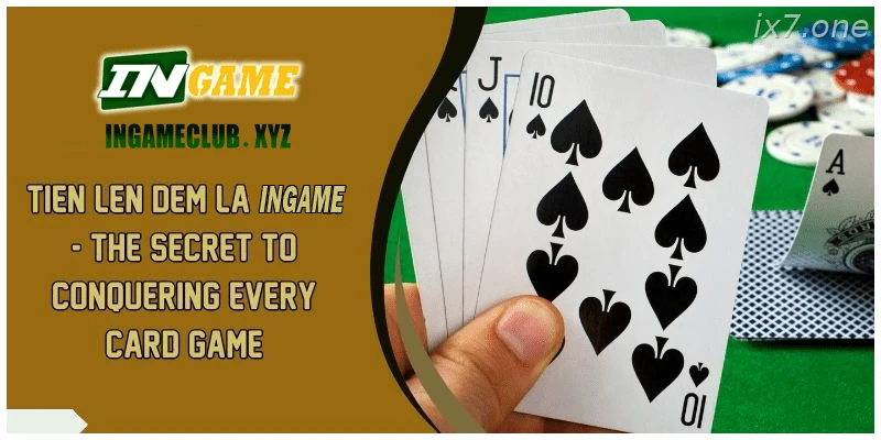 Tien Len Dem La IX7 – The Secret To Conquering Every Card Game